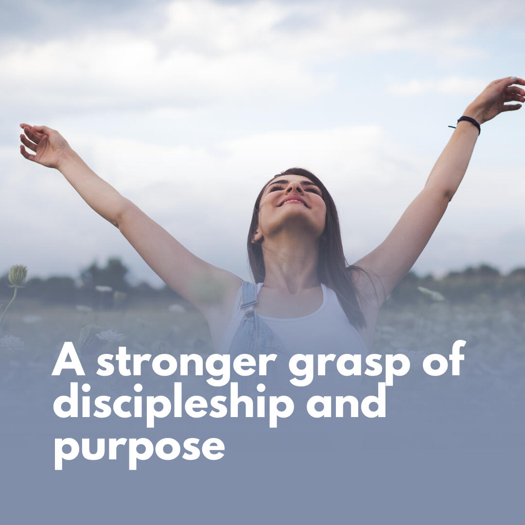 A stronger grasp of discipleship and purpose A stronger grasp of discipleship and purpose