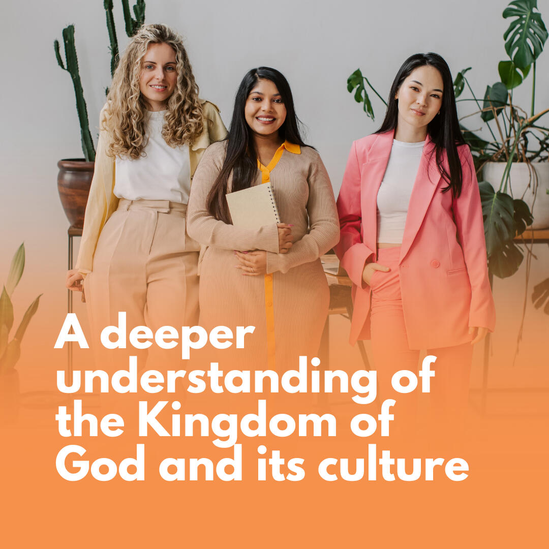 A deeper understanding of the Kingdom of God and its culture